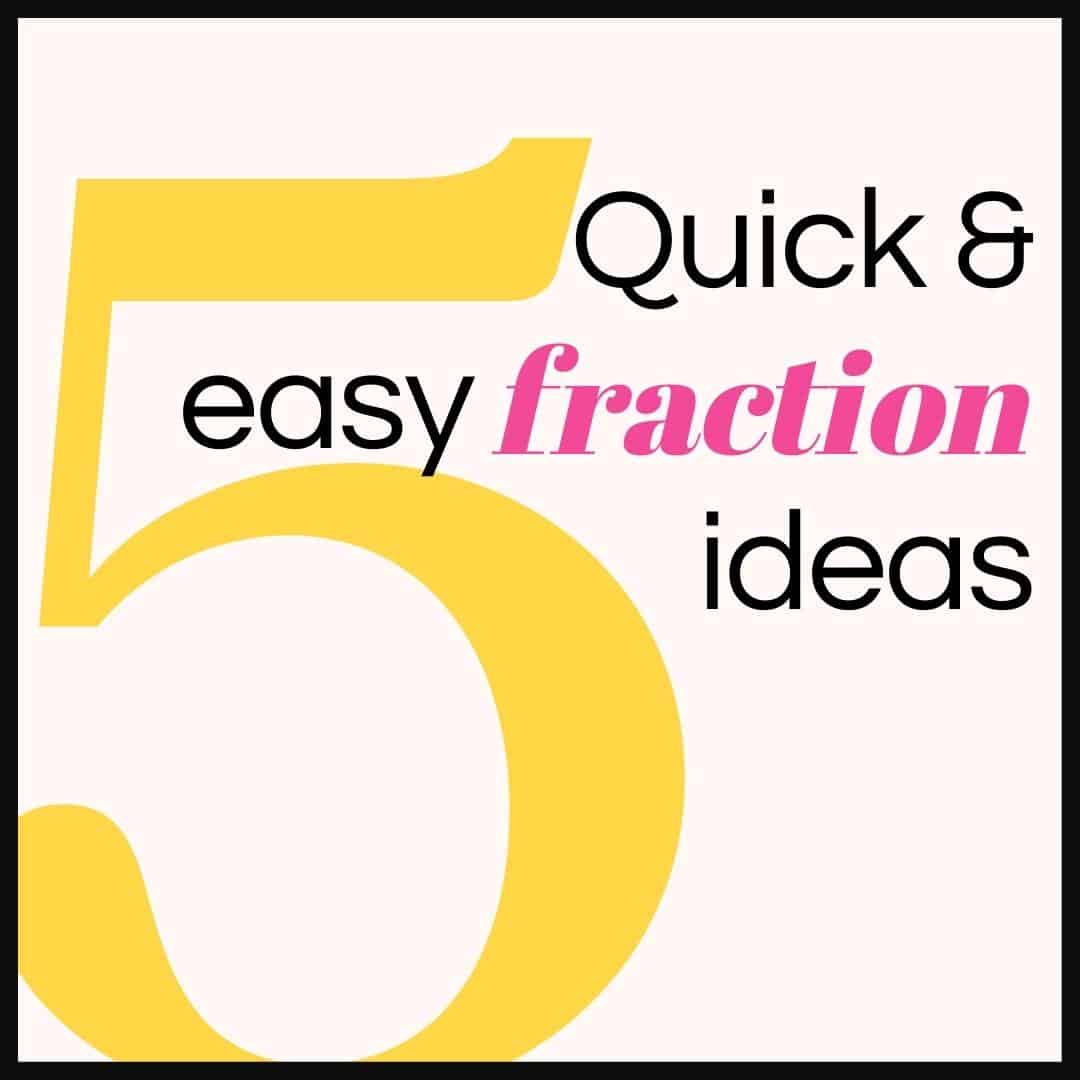 5 Quick & Easy Fraction Ideas